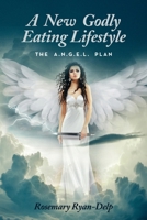 A New Godly Eating Lifestyle: The A.N.G.E.L. Plan 1669857875 Book Cover