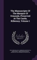 The Manuscripts Of The Marquis Of Ormonde, Preserved At The Castle, Kilkenny, Volume 1 1276743599 Book Cover