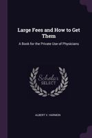 Large Fees and How to Get Them: A Book for the Private Use of Physicians 9356702535 Book Cover