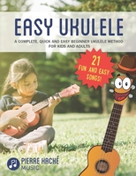 Easy Ukulele: A Complete, Quick and Easy Beginner Ukulele Method for Kids and Adults 108637682X Book Cover