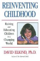 Reinventing Childhood: Raising and Educating Children in a Changing World 1567620698 Book Cover
