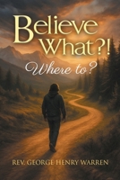 Believe What?!: Where to?: Where to? B0FHSSJWV5 Book Cover