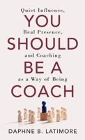 You Should Be A Coach: Quiet Influence, Real Presence, and Coaching as a Way of Being (The Leadership Trilogy) B0FNHS79LM Book Cover