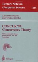 CONCUR'97: Concurrency Theory : 8th International Conference, Warsaw, Poland, July 1-4, 1997, Proceedings 3540631410 Book Cover