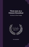 Three Men on a Chinese Houseboat: The Story of a River Voyage 1359778489 Book Cover