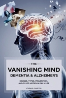 The Vanishing Mind: Dementia & Alzheimer’s: Causes, Types, Prevention, and Clues Hidden in Daily Life B0GMBW8K11 Book Cover