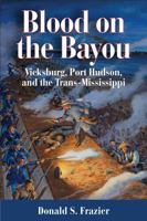 Blood on the Bayou: Vicksburg,Port Hudson,and the Trans-Mississippi 193333763X Book Cover