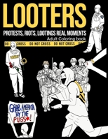 Looters: An Adult Coloring Book with Real Heart Capturing Moments of Lootings, Protests, Riots And Chaos. B08BDDP2PX Book Cover