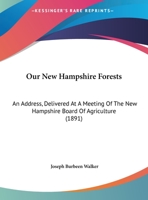 Our New Hampshire Forests: An Address, Delivered At A Meeting Of The New Hampshire Board Of Agriculture 1161793410 Book Cover
