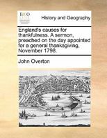 England's causes for thankfulness. A sermon, preached on the day appointed for a general thanksgiving, November 1798. 1140698109 Book Cover