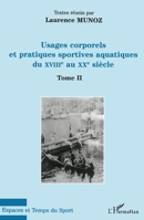 Usages corporels et pratiques sportives aquatiques du XVIII° au XX° siècle: Tome II (Espaces Et Temps Du Sport) (French Edition) 229606244X Book Cover