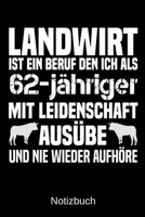Landwirt ist ein Beruf den ich als 62-j�hriger mit Leidenschaft aus�be und nie wieder aufh�re: A5 Notizbuch f�r alle Landwirte - Liniert 120 Seiten - Geschenk zum Geburtstag - Weihnachten - Vatertag - 1699320659 Book Cover