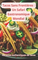 Tacos Sans Frontières: Un Safari Gastronomique Mondial: Recettes authentiques de tacos B0CS4CSR6M Book Cover