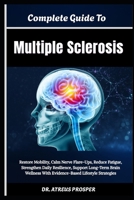 Complete Guide To Multiple Sclerosis: Restore Mobility, Calm Nerve Flare-Ups, Reduce Fatigue, Strengthen Daily Resilience, Support Long-Term Brain Wellness With Evidence-Based Lifestyle Strategies B0HD9WXH55 Book Cover