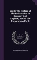 God In The History Of The Reformation In Germany And England, And In The Preparations For It 1104257491 Book Cover