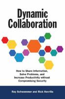 Dynamic Collaboration: How to Share Information, Solve Problems, and Increase Productivity without Compromising Security 0982056931 Book Cover