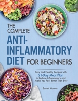 The Complete Anti-Inflammatory Diet for Beginners: Easy and Healthy Recipes with 21-Day Meal Plan to Reduce Inflammatory and Make You Feel Better Than Ever 1952613647 Book Cover