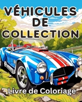 Livre de Coloriage sur Véhicules de Collection: Une Collection Vintage & Voitures classiques Pages à colorier de relaxation (French Edition) B0CR3CDLWT Book Cover