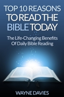 Top 10 Reasons to Read the Bible Today: The Life-Changing Benefits of Daily Bible Reading (Top 10 Bible Study Series) 1515050998 Book Cover