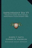 Improvement Era V9: Organ Of Young Men's Mutual Improvement Associations 110413408X Book Cover