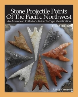 Stone Projectile Points Of The Pacific Northwest: An Arrowhead Collector's Guide To Type Identification ~ THIRD EDITION B08WK84Y19 Book Cover