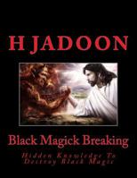 Black Magick Breaking: Black Magick Breaking; The Hidden Knowledge of Saints to Destroy Black Maigick 1542829100 Book Cover