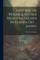Historische Remarques �ber Neuesten Sachen in Europa Des ... Jahres 1021369942 Book Cover