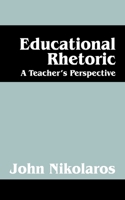 Educational Rhetoric: A Teacher's Perspective 1432777297 Book Cover