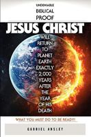 Undeniable Biblical Proof Jesus Christ Will Return to Planet Earth Exactly 2,000 Years After the Year of His Death 1936107449 Book Cover
