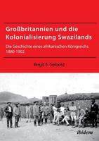 Großbritannien und die Kolonialisierung Swazilands. Die Geschichte eines afrikanischen Königreichs 1880-1902 3838204247 Book Cover