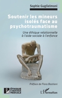 Soutenir les mineurs isolés face au psychotraumatisme: Une éthique relationnelle à l’aide sociale à l’enfance (Ethique Et Pratique Médicale) (French Edition) 2336497654 Book Cover