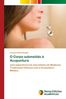 O Corpo submetido à Acupuntura: uma experiência de sincretismo da Medicina Tradicional Chinesa com a Acupuntura Médica 6202041420 Book Cover