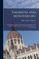 Dalmatia and Montenegro: With a Journey to Mostar in Herzegovia, and Remarks On the Slavonic Nations; the History of Dalmatia and Ragusa; the Uscocs; &c. &c 1016571062 Book Cover
