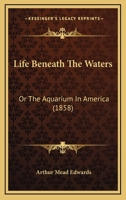 Life Beneath The Waters: Or The Aquarium In America 116629692X Book Cover