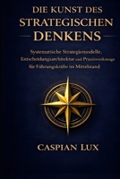 Die Kunst des strategischen Denkens: Systematische Strategiemodelle, Entscheidungsarchitektur und Praxiswerkzeuge für Führungskräfte im Mittelstand (Strategic Advantage Series) (German Edition) B0GPMZSKLT Book Cover