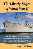 The Liberty Ships of World War II: A Record of the 2,710 Vessels and Their Builders, Operators and Namesakes, with a History of the Jeremiah O'Brien 0786479450 Book Cover