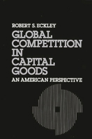 Global Competition in Capital Goods: An American Perspective 0899305598 Book Cover