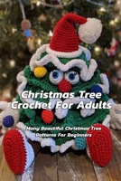 Christmas Tree Crochet For Adults : Many Beautiful Christmas Tree Patterns For Beginners: Step By Step Guide To Make Christmas Tree Crochet B08KBTQ52K Book Cover