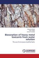 Biosorption of heavy metal toxicants from water solution: The use of microwave-modified barks 3846596507 Book Cover