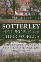 Sotterley: Her People and Their Worlds: Three Hundred Years of a Maryland Plantation 0982304919 Book Cover