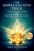 The Simple Gelatin Trick for Weight Loss: Control Appetite, Curb Cravings, Stay Full Longer, Reduce Hunger, and Boost Metabolism to Support Natural Fat Burning B0GWWJGT5Q Book Cover