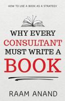 Why Every Consultant Must Write a Book : How to Use a Book As a Strategy 1957456817 Book Cover