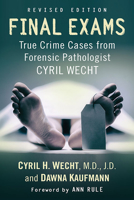 Final Exams: True Crime Cases from Forensic Pathologist Cyril Wecht, Rev. Ed. 1476685215 Book Cover