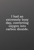 I had an extremely busy day, converting oxygen into carbon dioxide.: Funny Gifts To Do List-Checklist B084DGNKJK Book Cover