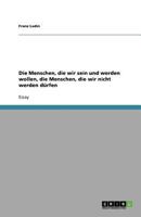 Die Menschen, die wir sein und werden wollen, die Menschen, die wir nicht werden dürfen 3640800524 Book Cover