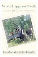 Where Happiness Dwells: A History of the Dane-Zaa First Nations 0774822961 Book Cover