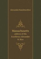 Massachusetts, and How She Is Governed: Address of His Excellency Alexander H. Rice, Delivered at the Ratification Meeting in Faneuil Hall, Thursday, Oct. 10 1149922826 Book Cover