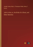 John's Alive; or, the Bride of a Ghost, and Other Sketches 3385320038 Book Cover