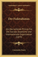 Der Föderalismus, als das Leitende Princip 1013060741 Book Cover