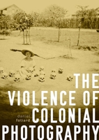 The violence of colonial photography 1526163314 Book Cover